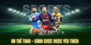 IM Thể Thao - Sảnh Cược Được Yêu Thích Nhất Tại 789Win